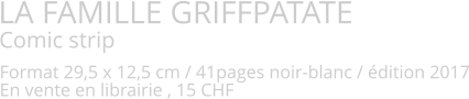 LA FAMILLE GRIFFPATATE Comic strip   Format 29,5 x 12,5 cm / 41pages noir-blanc / édition 2017 En vente en librairie , 15 CHF
