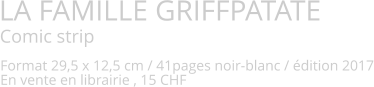 LA FAMILLE GRIFFPATATE Comic strip   Format 29,5 x 12,5 cm / 41pages noir-blanc / édition 2017 En vente en librairie , 15 CHF